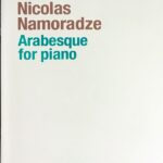 ニコラス・ナモラーゼ アラベスク ? ピアノのために (ピアノ・ソロ) Nicolas Namoradze Arabesque for piano (2018)